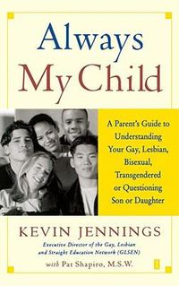 Cover image for Always My Child: A Parent's Guide to Understanding Your Gay, Lesbian, Bisexual, Transgendered, or Questioning Son or Daughter