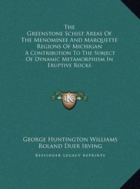 Cover image for The Greenstone Schist Areas of the Menominee and Marquette Regions of Michigan: A Contribution to the Subject of Dynamic Metamorphism in Eruptive Rocks