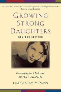 Cover image for Growing Strong Daughters Encouraging Girls to Beco me All Theyre Meant to Be