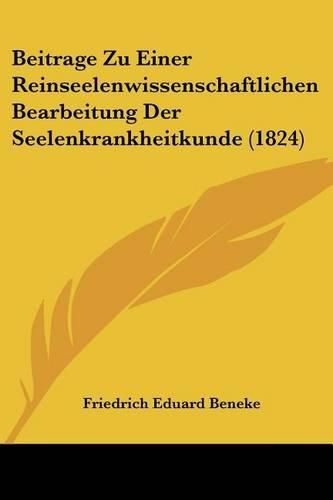 Cover image for Beitrage Zu Einer Reinseelenwissenschaftlichen Bearbeitung Der Seelenkrankheitkunde (1824)