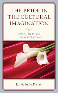 Cover image for The Bride in the Cultural Imagination: Screen, Stage, and Literary Productions