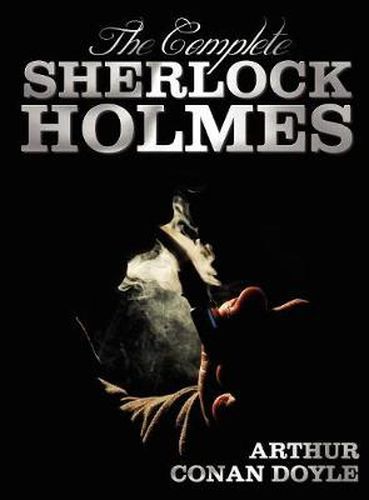 Cover image for The Complete Sherlock Holmes - Unabridged and Illustrated - A Study In Scarlet, The Sign Of The Four, The Hound Of The Baskervilles, The Valley Of Fear, The Adventures Of Sherlock Holmes, The Memoirs Of Sherlock Holmes, The Return Of Sherlock Holmes, His