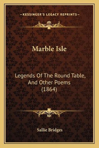 Cover image for Marble Isle: Legends of the Round Table, and Other Poems (1864)