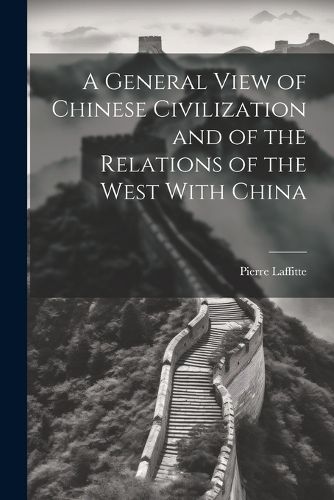 A General View of Chinese Civilization and of the Relations of the West With China