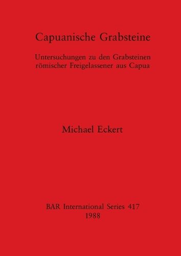 Cover image for Capuanische Grabsteine: Untersuchungen zu den Grabsteinen roemischer Freigelassener aus Capua