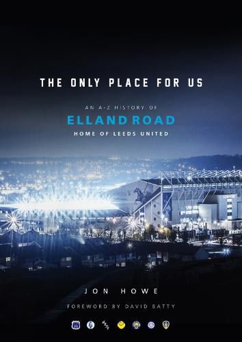 Cover image for The Only Place For Us: An A-Z History of Elland Road, Home of Leeds United