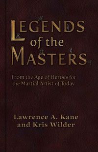 Cover image for Legends of the Masters: From the Age of Heroes for the Martial Artist of Today