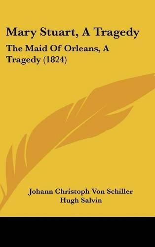 Cover image for Mary Stuart, a Tragedy: The Maid of Orleans, a Tragedy (1824)