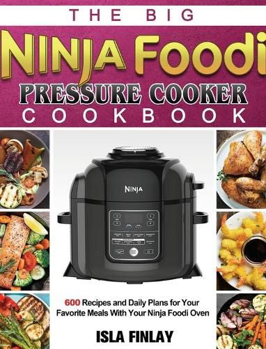 Cover image for The Big Ninja Foodi Pressure Cooker Cookbook: 600 Recipes and Daily Plans for Your Favorite Meals With Your Ninja Foodi Oven