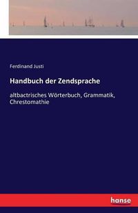 Cover image for Handbuch der Zendsprache: altbactrisches Woerterbuch, Grammatik, Chrestomathie