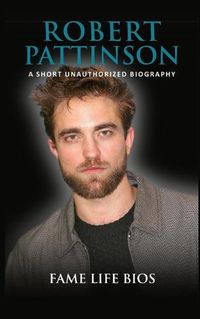 Cover image for Robert Pattinson: A Short Unauthorized Biography