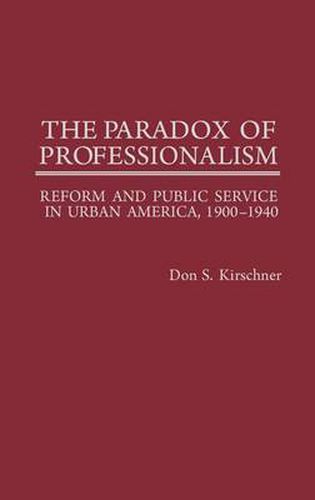 Cover image for The Paradox of Professionalism: Reform and Public Service in Urban America, 1900-1940