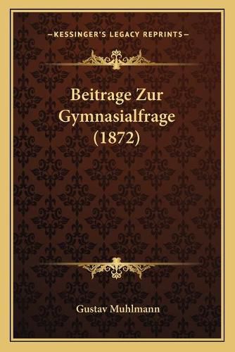 Cover image for Beitrage Zur Gymnasialfrage (1872)