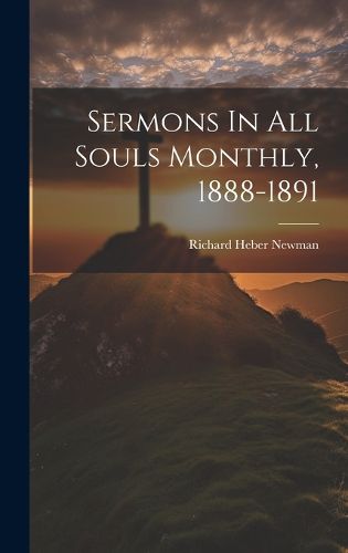 Cover image for Sermons In All Souls Monthly, 1888-1891