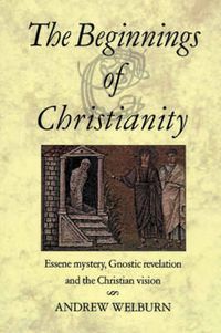 Cover image for The Beginnings of Christianity: Essene Mystery, Gnostic Revelation and the Christian Vision