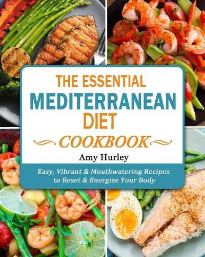 Cover image for The Essential Mediterranean Diet Cookbook: Easy, Vibrant & Mouthwatering Recipes to Reset & Energize Your Body