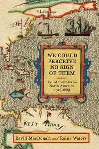 Cover image for We Could Perceive No Sign of Them: Failed Colonies in North America, 1526-1689