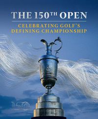 Cover image for The 150th Open: Celebrating Golf's Defining Championship