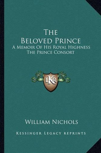 The Beloved Prince: A Memoir of His Royal Highness the Prince Consort