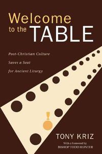 Cover image for Welcome to the Table: Post-Christian Culture Saves a Seat for Ancient Liturgy