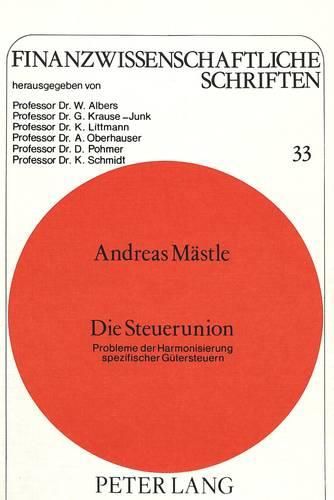 Cover image for Die Steuerunion: Probleme Der Harmonisierung Spezifischer Guetersteuern