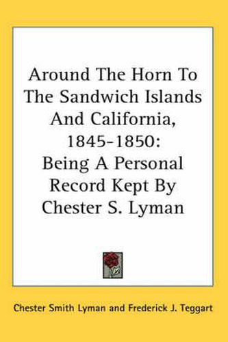 Cover image for Around the Horn to the Sandwich Islands and California, 1845-1850: Being a Personal Record Kept by Chester S. Lyman