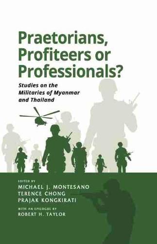 Cover image for Praetorians, Profiteers or Professionals?: Studies on the Militaries of Myanmar and Thailand