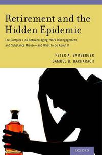 Cover image for Retirement and the Hidden Epidemic: The Complex Link Between Aging, Work Disengagement, and Substance Misuse  and What To Do About It