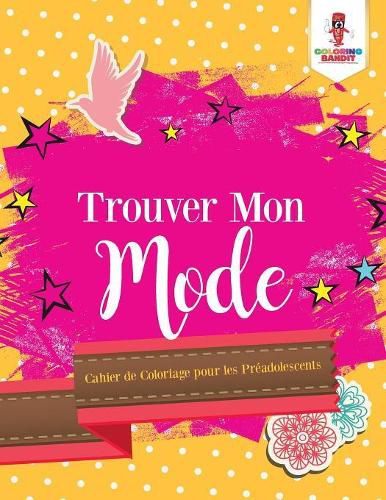 Trouver Mon Mode: Cahier de Coloriage pour les Preadolescents