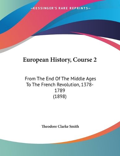 Cover image for European History, Course 2: From the End of the Middle Ages to the French Revolution, 1378-1789 (1898)