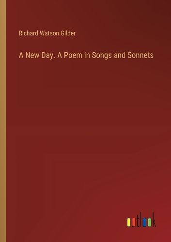 A New Day. A Poem in Songs and Sonnets