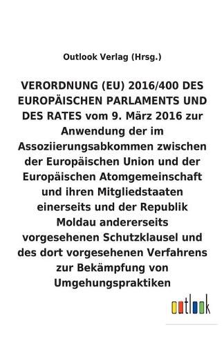 VERORDNUNG (EU) 2016/400 vom 9. Marz 2016 zur Anwendung der im Assoziierungsabkommen zwischen der Europaischen Union und der Europaischen Atomgemeinschaft und ihren Mitgliedstaaten einerseits und der Republik Moldau andererseits vorgesehenen Schutzklausel