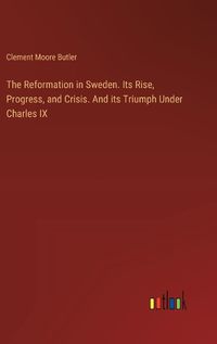 Cover image for The Reformation in Sweden. Its Rise, Progress, and Crisis. And its Triumph Under Charles IX