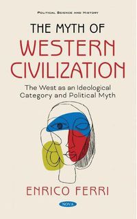 Cover image for The Myth of Western Civilization: The West as an Ideological Category and a Political Myth