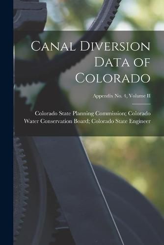 Cover image for Canal Diversion Data of Colorado; Appendix No. 4, Volume II