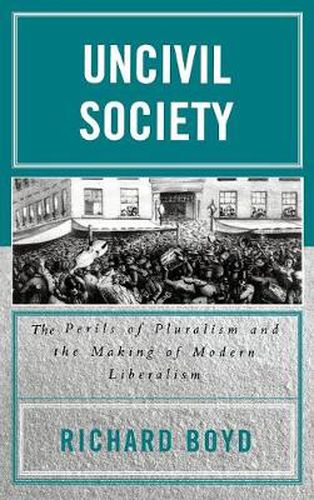 Cover image for Uncivil Society: The Perils of Pluralism and the Making of Modern Liberalism