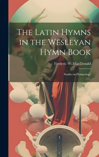 Cover image for The Latin Hymns in the Wesleyan Hymn Book; Studies in Hymnology