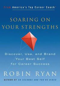 Cover image for Soaring on Your Strengths: Discover, Use, and Brand Your Best Self for Career Success