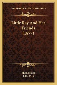 Cover image for Little Ray and Her Friends (1877)