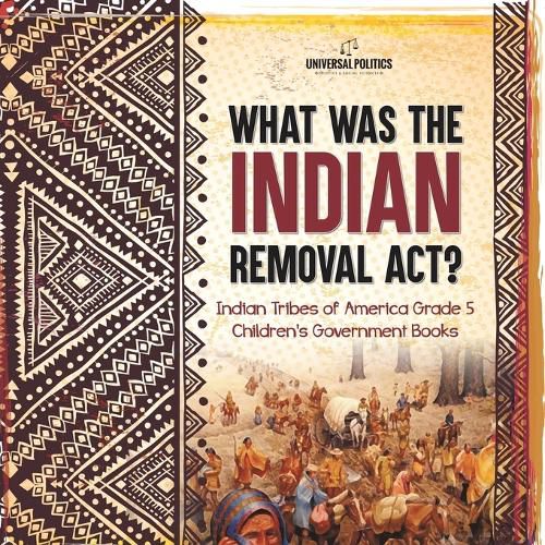 What Was the Indian Removal Act? Indian Tribes of America Grade 5 Children's Government Books