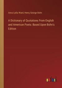 Cover image for A Dictionary of Quotations From English and American Poets