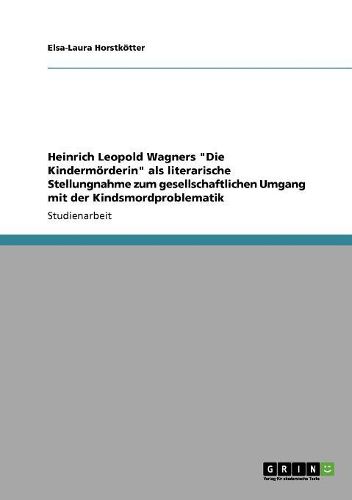 Heinrich Leopold Wagners Die Kindermorderin ALS Literarische Stellungnahme Zum Gesellschaftlichen Umgang Mit Der Kindsmordproblematik