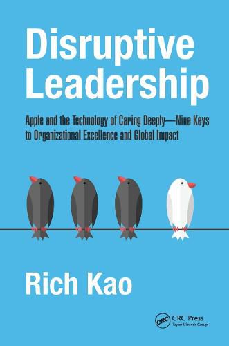 Cover image for Disruptive Leadership: Apple and the Technology of Caring Deeply-Nine Keys to Organizational Excellence and Global Impact