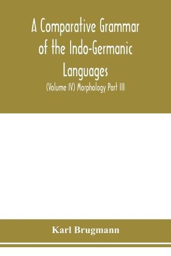 A Comparative Grammar of the Indo-Germanic Languages. A Concise Exposition of the History of Sanskrit, Old Iranian (Avestic and old Persian), Old Armenian, Greek, Latin. Umbro-Samnitic, Old Irish, Gothic, Old High German, Lithuanian and Old Church Slavonic (