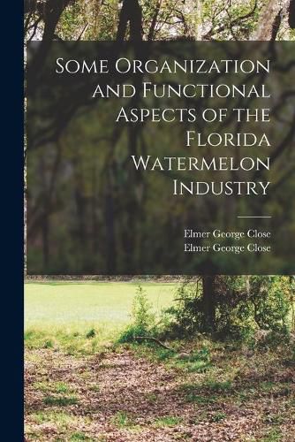 Cover image for Some Organization and Functional Aspects of the Florida Watermelon Industry