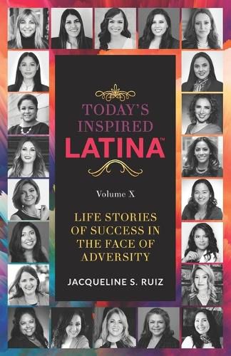 Cover image for Today's Inspired Latina Volume X: Life Stories Of Success In The Face of Adversity