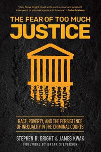 Cover image for The Fear of Too Much Justice: How Race and Poverty Undermine Fairness in the Criminal Courts