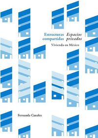 Cover image for Estructuras compartidas, espacios privados: Vivienda en Mexico