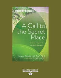 Cover image for A Call to the Secret Place: Pursuing the Prize of God's Presence