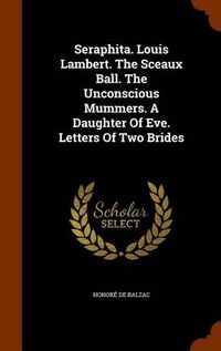 Cover image for Seraphita. Louis Lambert. the Sceaux Ball. the Unconscious Mummers. a Daughter of Eve. Letters of Two Brides